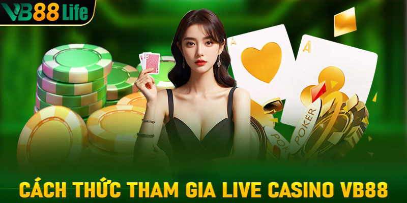 Hướng dẫn cách thức tham gia cá cược tại Live casino VB88